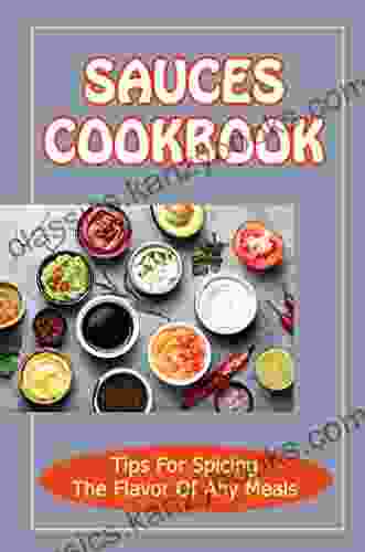 Sauces Cookbook: Tips For Spicing The Flavor Of Any Meals