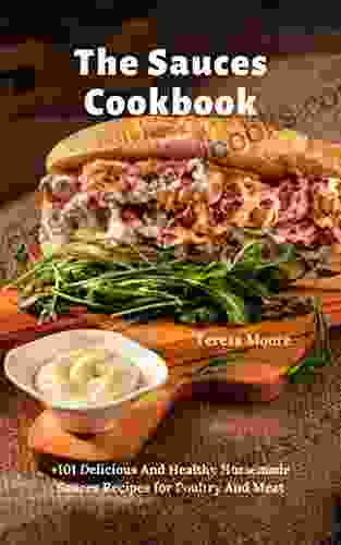 The Sauces Cookbook: +101 Delicious And Healthy Homemade Sauces Recipes For Poultry And Meat (Delicious Recipes 110)