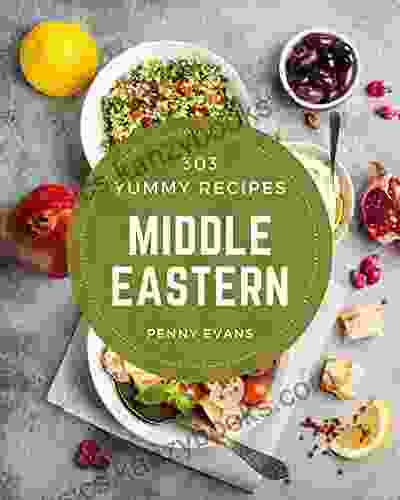 303 Yummy Middle Eastern Recipes: A Yummy Middle Eastern Cookbook From The Heart