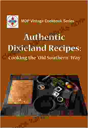 Authentic Dixieland Recipes: Cooking The Old Southern Way (MDP Vintage Cookbook Series)