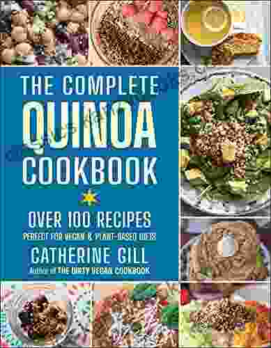 The Complete Quinoa Cookbook: Over 100 Recipes Perfect For Vegan Plant Based Diets