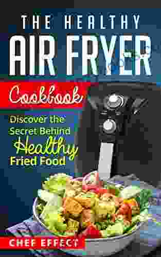 The Healthy Air Fryer Cookbook: Discover The Secret Behind Healthy Fried Food