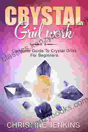 Crystal Gridwork: Complete Guide To Crystal Grids For Beginners