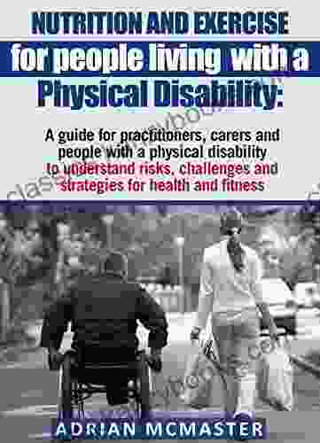 Nutrition And Exercise For People Living With A Physical Disability: A Guide For Practitioners Carers And People With A Physical Disability