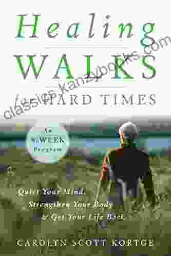 Healing Walks For Hard Times: Quiet Your Mind Strengthen Your Body And Get Your Life Back