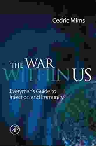 The War Within Us: Everyman S Guide To Infection And Immunity