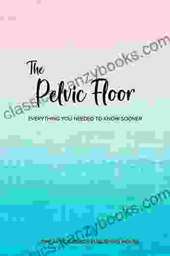 The Pelvic Floor: Everything You Needed To Know Sooner