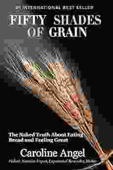 Fifty Shades of Grain: The naked truth about eating bread and feeling great