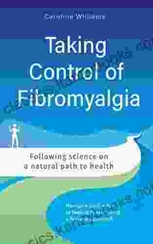 Taking Control Of Fibromyalgia: Following Science On A Natural Path To Health