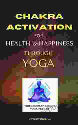 CHAKRA ACTIVATION THROUGH YOGA: For Healthy And Happy Life