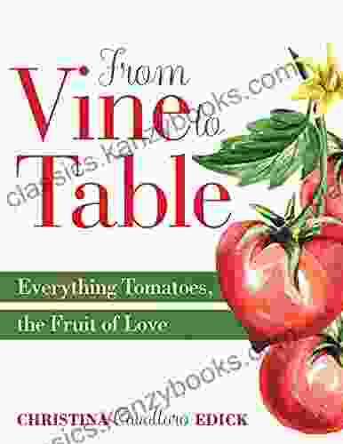 From Vine To Table: Everything Tomatoes The Fruit Of Love