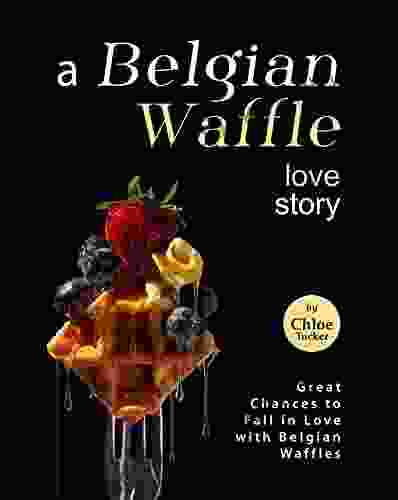 A Belgian Waffle Love Story: Great Chances To Fall In Love With Belgian Waffles