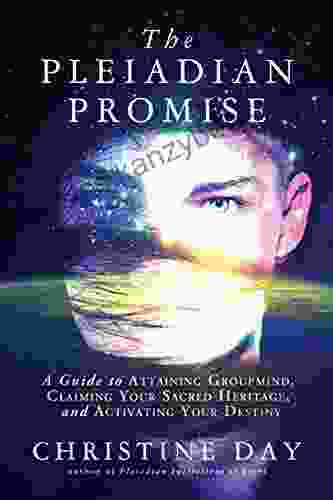 The Pleiadian Promise: A Guide to Attaining Groupmind Claiming Your Sacred Heritage and Activating Your Destiny