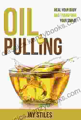 Oil Pulling: Heal Your Body And Transform Your Smile