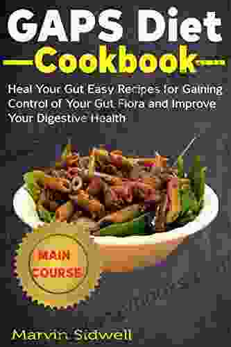 GAPS Diet Cookbook: Heal Your Gut Easy Recipes For Gaining Control Of Your Gut Flora And Improve Your Digestive Health