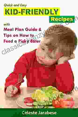 Kid Friendly Recipes With Meal Plan Guide And Tips On How To Feed A Picky Eater: Healthy Recipes For Kids Delicious Recipes For Picky Eaters