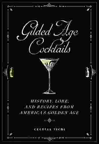 Gilded Age Cocktails: History Lore And Recipes From America S Golden Age