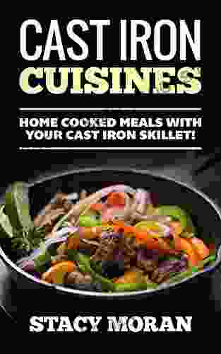 Cast Iron Cuisines: Home Cooked Meals With Your Cast Iron Skillet (Easy To Make Recipes )