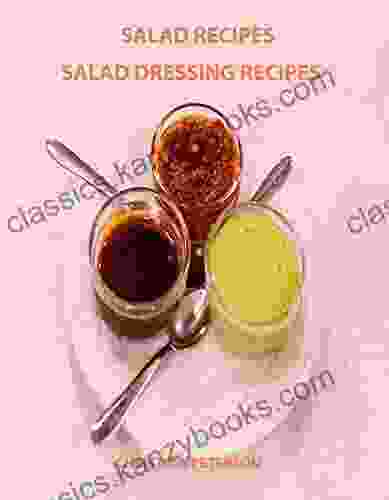 Salad Recipes Salad Dressing Recipes: Every Page Has Space For Notes 49 Individual Titles To Choose From: French Roquefort Thousand Island And More (Salads)