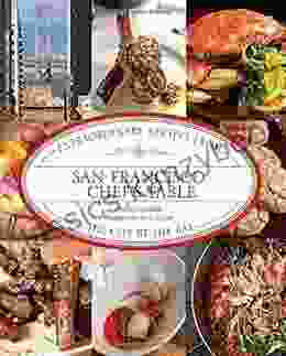 San Francisco Chef S Table: Extraordinary Recipes From The City By The Bay