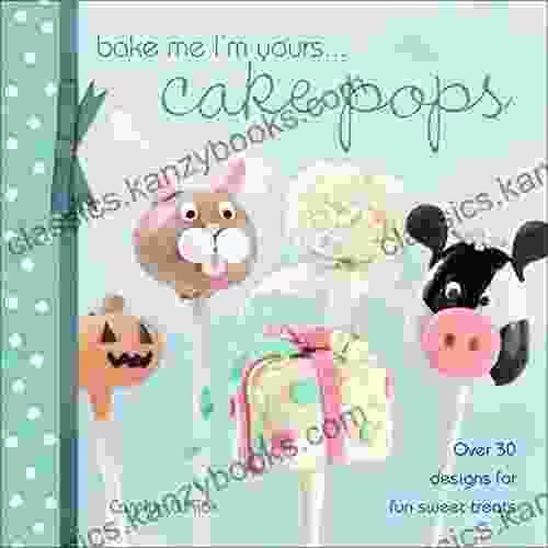 Bake Me I m Yours Cake Pops: Over 30 Designs for Fun Sweet Treats