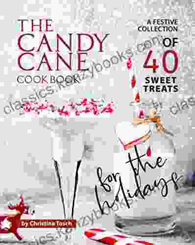 The Candy Cane Cookbook: A Festive Collection Of 40 Sweet Treats For The Holidays