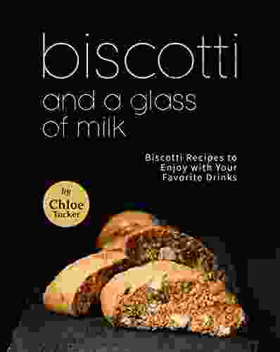 Biscotti And A Glass Of Milk: Biscotti Recipes To Enjoy With Your Favorite Drinks