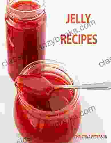 Jelly Recipes: 30 Different Recipes Chokecherry Plum Cherry Apple Candy Apple Grape Sweet Basil Peppers And More (Jams Jellies Canning 5)