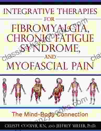 Integrative Therapies For Fibromyalgia Chronic Fatigue Syndrome And Myofascial Pain: The Mind Body Connection