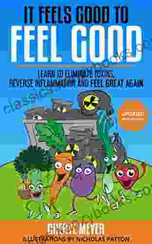 It Feels Good To Feel Good: Learn To Eliminate Toxins Reduce Inflammation And Feel Great Again