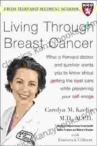 Living Through Breast Cancer PB: What A Harvard Doctor And Survivor Wants You To Know About Getting The Best Care While Preserving Your Self Image