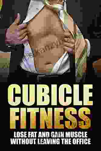 Cubicle Fitness: Lose Fat and Gain Muscle Without Leaving the Office