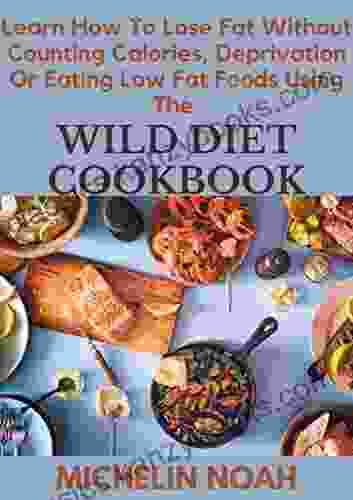 Learn How To Lose Fat Without Counting Calories Deprivation Or Eating Low Fat Foods Using The Wild Diet Cookbook