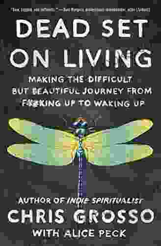 Dead Set On Living: Making The Difficult But Beautiful Journey From F#*king Up To Waking Up