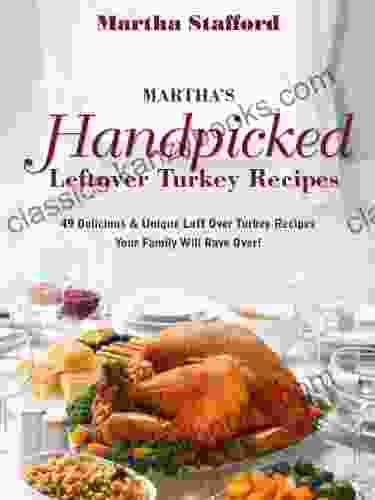 Martha S Handpicked Leftover Turkey Recipes 49 Delicious Unique Left Over Turkey Recipes Your Family Will Rave Over