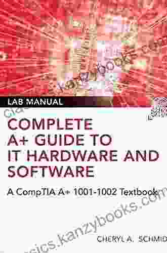 Complete A+ Guide To IT Hardware And Software Lab Manual: A CompTIA A+ Core 1 (220 1001) CompTIA A+ Core 2 (220 1002) Lab Manual (Pearson It Cybersecurity Curriculum (Itcc))