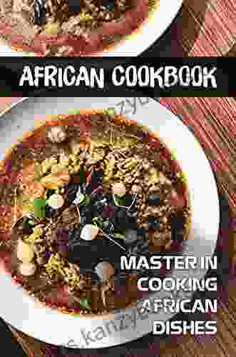 African Cookbook: Master In Cooking African Dishes: Recipes From The African Countries