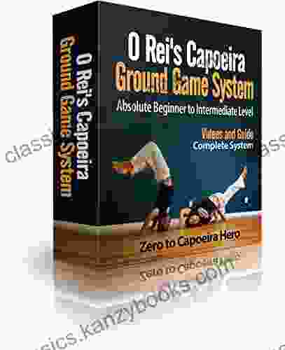 O Rei S Capoeira Ground Game System: Absolute Beginner To Intermediate Level