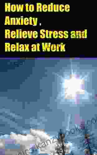 How To Reduce Anxiety Relieve Stress And Relax At Work