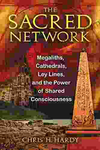 The Sacred Network: Megaliths Cathedrals Ley Lines And The Power Of Shared Consciousness