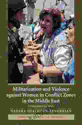 Militarization And Violence Against Women In Conflict Zones In The Middle East: A Palestinian Case Study (Cambridge Studies In Law And Society)