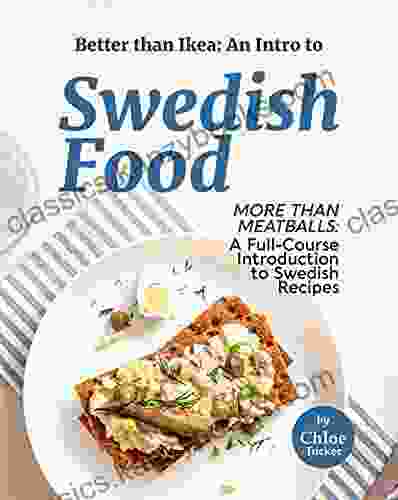 Better Than Ikea: An Intro To Swedish Food: More Than Swedish Meatballs: A Full Course Introduction To Swedish Food