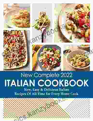 New Complete 2024 Italian Cookbook New Easy Delicious Italian Recipes Of All Time For Every Home Cook