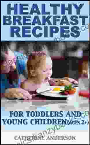 Healthy Breakfast Recipes for Toddlers and Young Children (Ages 2+) (Healthy Recipes for Toddlers and Young Children 1)