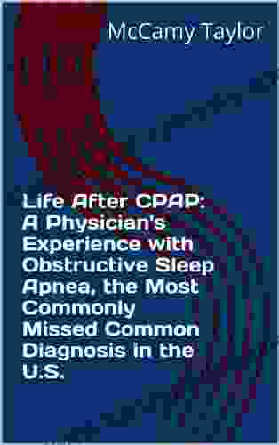 Life After CPAP: A Physician S Experience With Obstructive Sleep Apnea The Most Commonly Missed Common Diagnosis In The U S