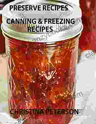 Preserve Recipes Canning Freezing Recipes: 20 Preserve Recipes 12 Freezing And Canning Recipes How To Can And Freeze (Jams Jellies Canning 3)