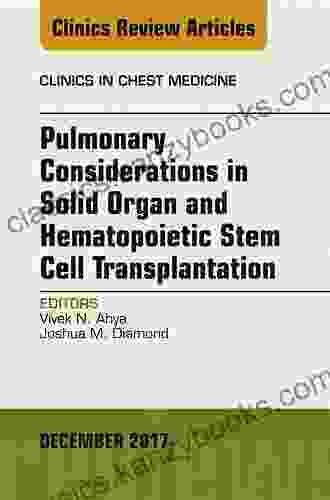 Pulmonary Considerations In Solid Organ And Hematopoietic Stem Cell Transplantation An Issue Of Clinics In Chest Medicine (The Clinics: Internal Medicine 38)