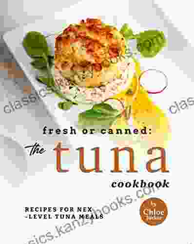 Fresh Or Canned: The Tuna Cookbook: Recipes For Next Level Tuna Meals