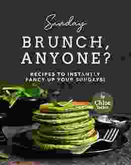 Sunday Brunch Anyone?: Recipes To Instantly Fancy Up Your Sundays