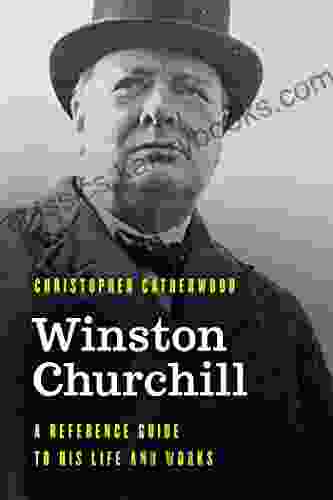 Winston Churchill: A Reference Guide To His Life And Works (Significant Figures In World History)